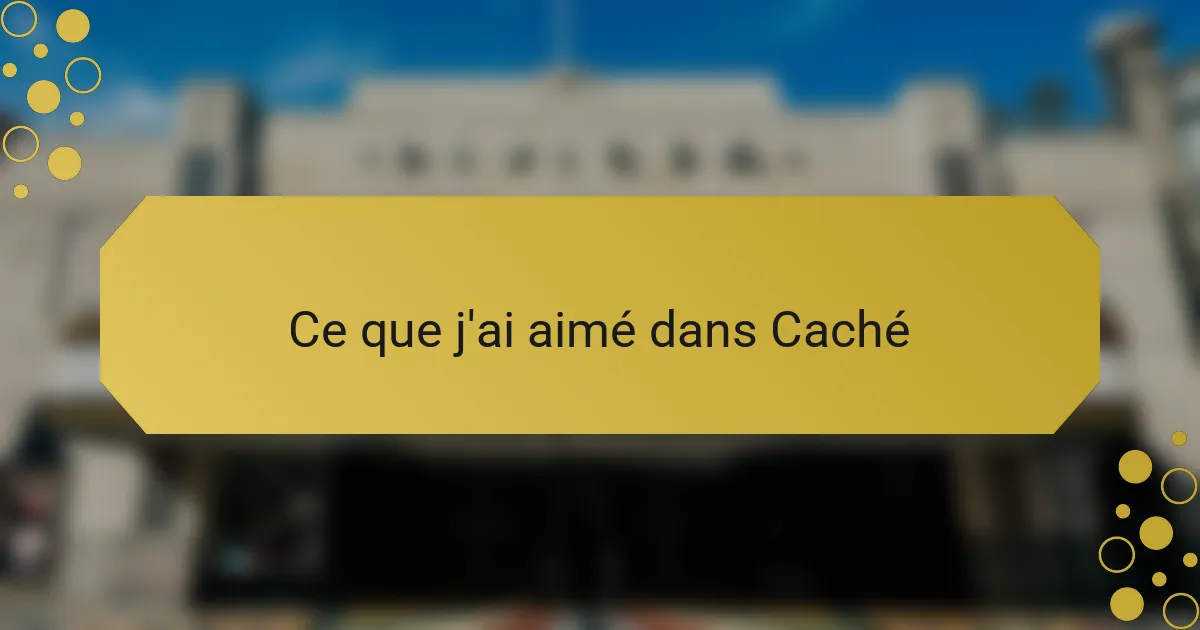 Ce que j'ai aimé dans Caché