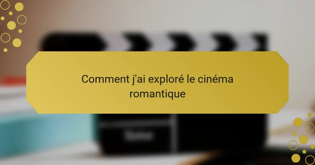 Comment j’ai exploré le cinéma romantique