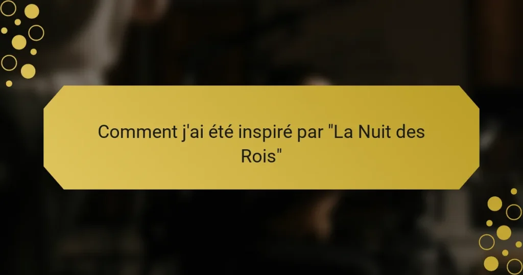 Comment j’ai été inspiré par “La Nuit des Rois”