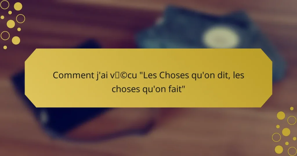 Comment j’ai vécu “Les Choses qu’on dit, les choses qu’on fait”