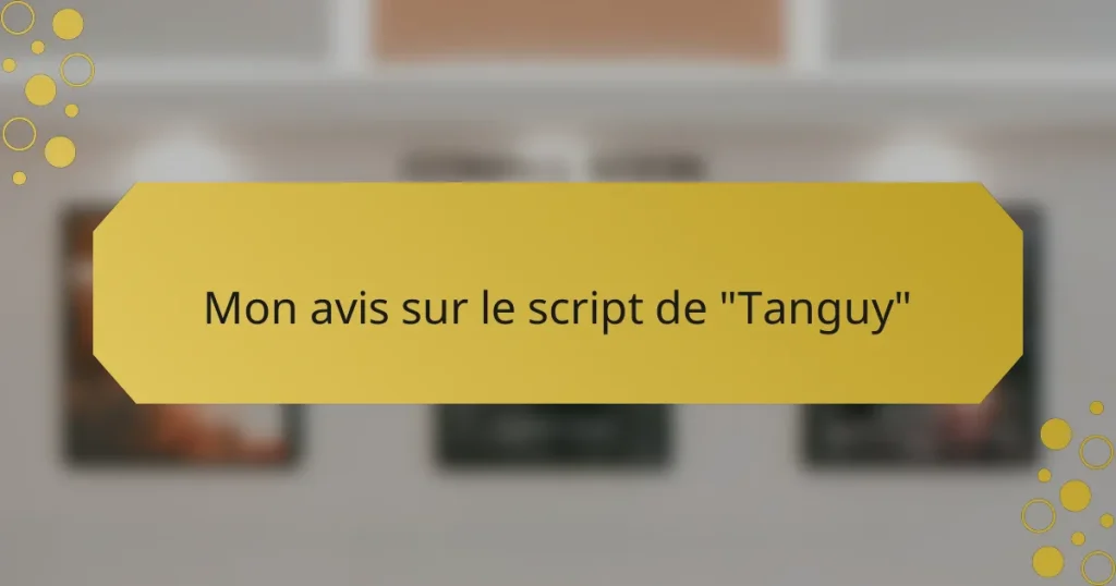 Mon avis sur le script de “Tanguy”