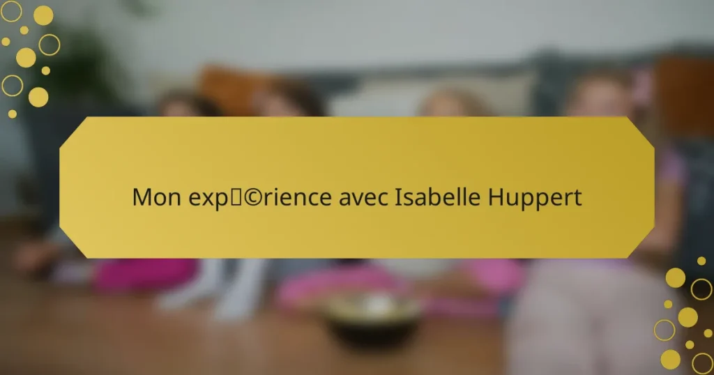 Mon expérience avec Isabelle Huppert