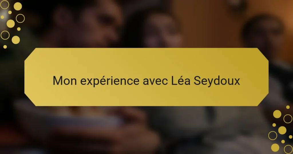 Mon expérience avec Léa Seydoux