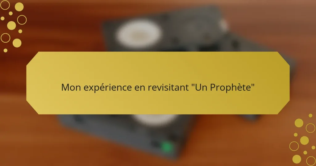 Mon expérience en revisitant “Un Prophète”