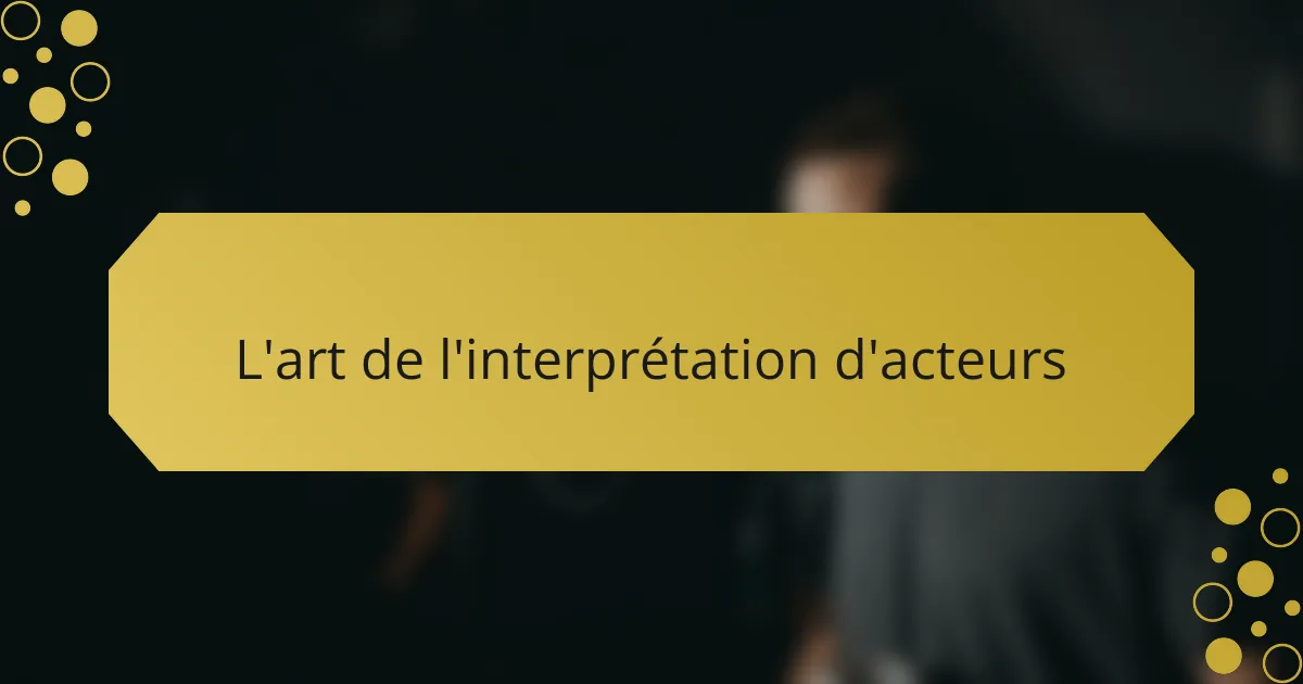 L'art de l'interprétation d'acteurs