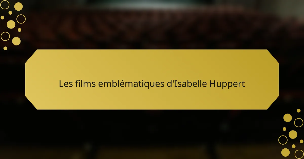 Les films emblématiques d'Isabelle Huppert