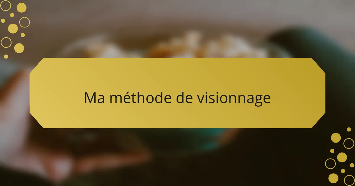 Ma méthode de visionnage