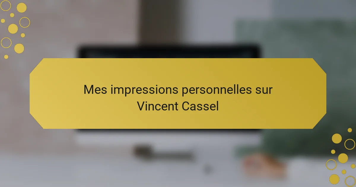 Mes impressions personnelles sur Vincent Cassel