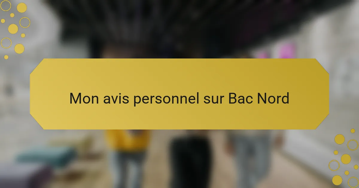 Mon avis personnel sur Bac Nord