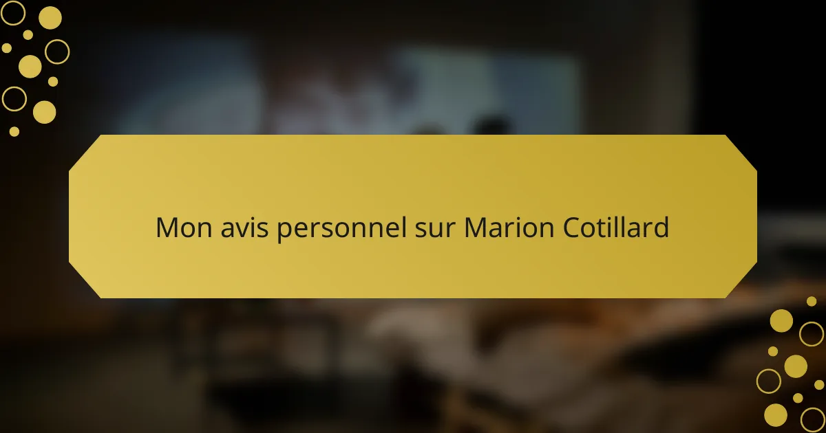 Mon avis personnel sur Marion Cotillard