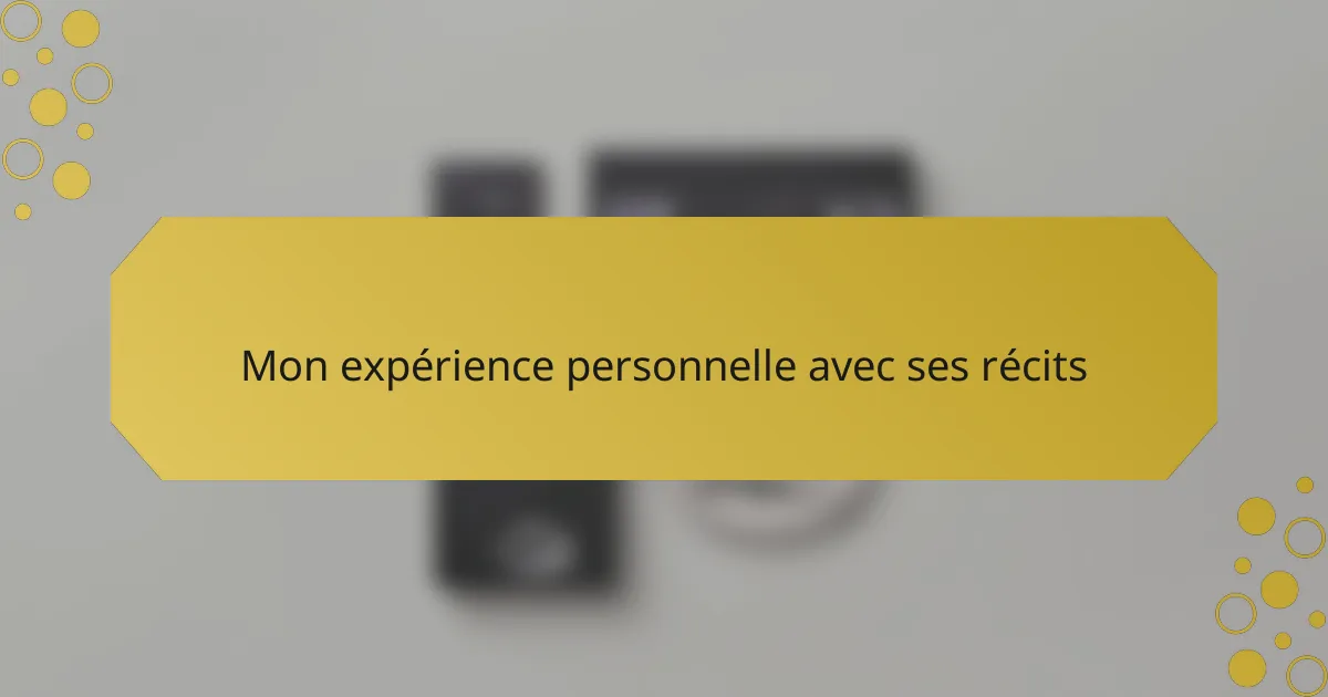 Mon expérience personnelle avec ses récits