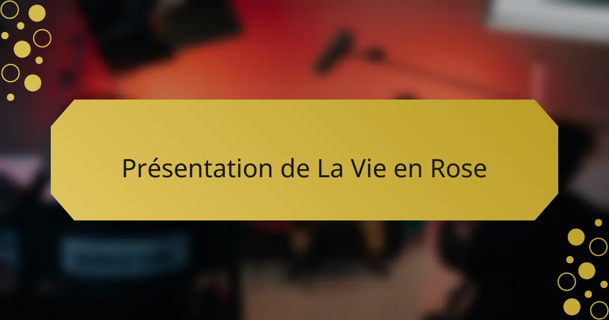 Présentation de La Vie en Rose