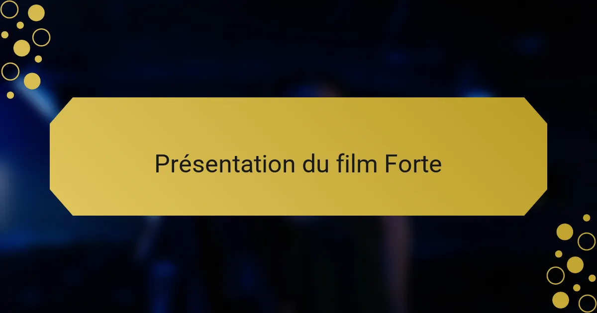 Présentation du film Forte