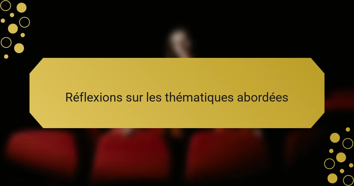 Réflexions sur les thématiques abordées