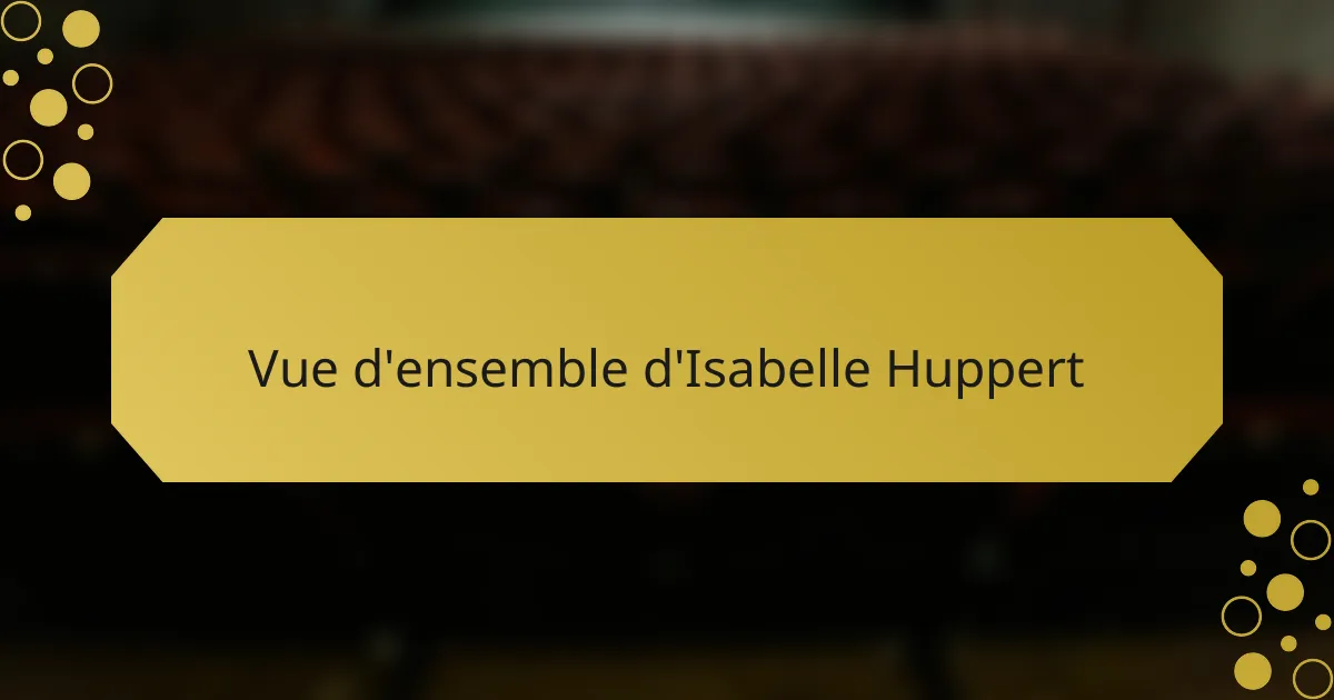 Vue d'ensemble d'Isabelle Huppert